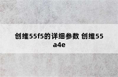 创维55f5的详细参数 创维55a4e